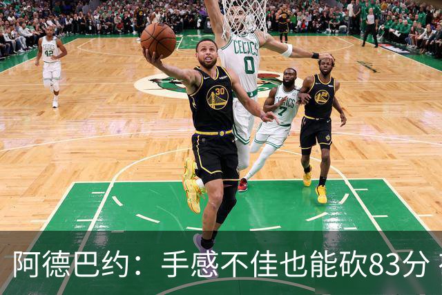 阿德巴约：手感不佳也能砍83分 有信心超越张伯伦